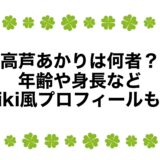高芦あかりは何者？年齢や身長などwiki風プロフィールも！
