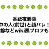 香祇夜碧葉の中の人(前世)と顔バレ！年齢などwiki風プロフも！