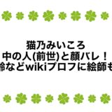 猫乃みいころの中の人(前世)と顔バレ！年齢などwikiプロフに絵師も！