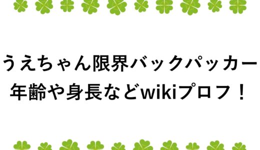 うえちゃん限界バックパッカーの年齢や身長などwikiプロフ！