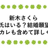 新木さくらに彼氏はいる？結婚願望に元カレも含めて詳しく！