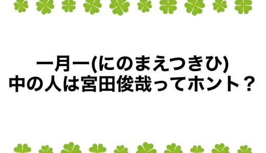 一月一(にのまえつきひ)の中の人は宮田俊哉ってホント？