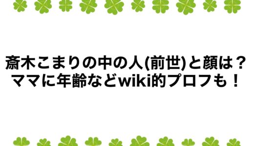 斎木こまりの中の人(前世)と顔は？ママに年齢などwiki的プロフも！