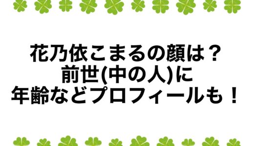 花乃依こまるの顔は？前世(中の人)に年齢などプロフィールも！