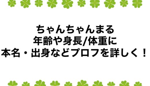 ちゃんちゃんまるの年齢や身長/体重に本名・出身などプロフを詳しく！