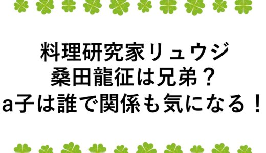 料理研究家リュウジと桑田龍征は兄弟？a子は誰で関係も気になる！