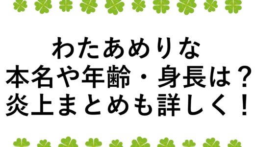 わたあめりなの本名や年齢・身長は？炎上まとめも詳しく！