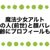 魔法少女アルトの中の人(前世)と顔バレ！年齢にプロフィールも！