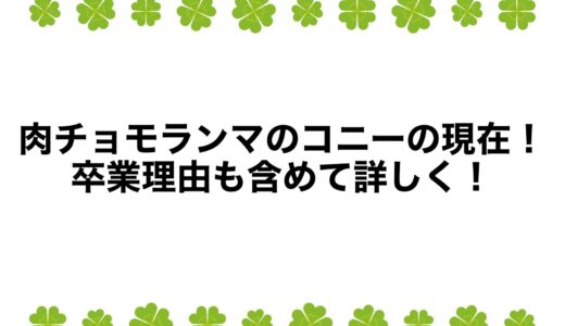 肉チョモランマのコニーの現在2025！卒業理由も含めて詳しく！