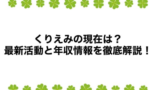 くりえみの現在は？最新活動と年収情報を徹底解説！