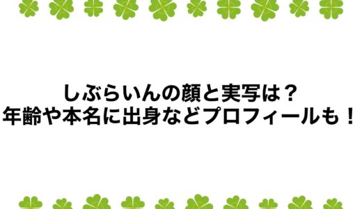 しぶらいんの顔と実写は？年齢や本名に出身などプロフィールも！