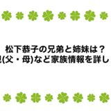 松下恭子の兄弟と姉妹は？両親(父・母)など家族情報を詳しく！